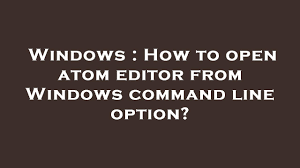 atom editor from windows command line
