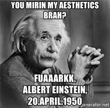 April 20, 2021 2 min read. You Mirin My Aesthetics Brah Fuaaarkk Albert Einstein 20 April 1950 Albert Einstein Meme Generator