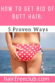 It's the fastest, albeit slightly painful, method of hair removal. How To Remove Hair In Buttcrack