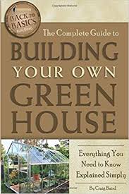 It is without a doubt the best purchase i have ever made. The Complete Guide To Building Your Own Greenhouse Everything You Need To Know Explained Simply Back To Basics Baird Craig 9781601383686 Amazon Com Books