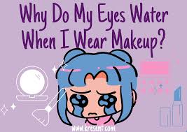 why do my eyes water when i wear makeup