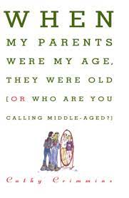 When My Parents Were My Age, They Were Old: Or, Who Are You Calling  Middle-Aged?: Amazon.co.uk: Cathy ECrimmins: 9780684802893: Books