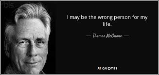List of top 9 famous quotes and sayings about choosing wrong person to read and share with #7. Thomas Mcguane Quote I May Be The Wrong Person For My Life