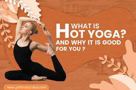 what is hot yoga and why is it good