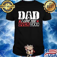 The power radar i am equipped with appears to be functioning correctly. Dragon Ball Dad I Love You Over 9000 Star Shirt Hoodie Sweater Long Sleeve And Tank Top