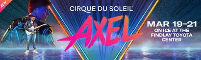 Events Axel By Cirque Du Soleil Findlay Toyota Center