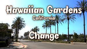 change hawaiian gardens california