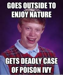 Goes outside to enjoy nature gets deadly case of poison ivy - Bad Luck Brian - quickmeme