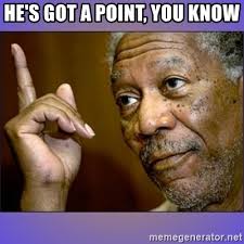 He's got a point, you know - Morgan Freeman "he's Right u know" | Meme  Generator