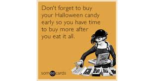 Don't forget to buy your Halloween candy early so you have time to buy more  after you eat it all. | Halloween Ecard