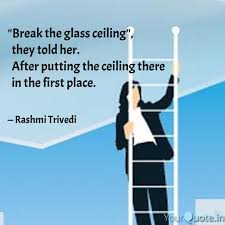 Find the best glass ceiling quotes, sayings and quotations on picturequotes.com. Break The Glass Ceiling Quotes Writings By Rashmi Choudhary Yourquote