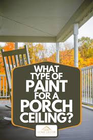 what type of paint for a porch ceiling