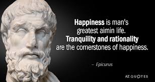 Epicurus as a moral empiricist felt that our immediate feelings are far more cogent and authoritative guides to the good life than abstract maxims, verbal indoctrination, or even the voice of reason itself. Epicurus Quote Happiness Is Man S Greatest Aim In Life Tranquility And Rationality Are The Cornerstones Of Rare Quote Quotes 25th Quotes