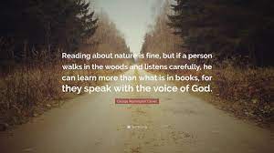 Discover george washington carver famous and rare quotes. George Washington Carver Quote Reading About Nature Is Fine But If A Person Walks In The Woods And Listens Carefully He Can Learn More Than What Is I