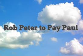Rob Peter to Pay Paul - English Idioms & Slang Dictionary