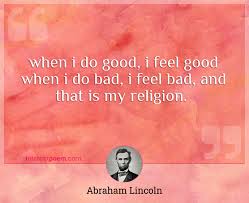 When i do good, i feel good. When I Do Good I Feel Good When I Do Bad I Feel Bad And That Is My Religion