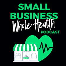 The Small Business Whole Health Podcast