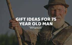 gift ideas for 75 year old man what