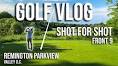 GOLF VLOG - Shot for Shot | Remington Parkview Valley Golf Club ...