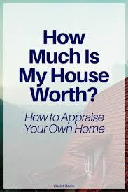 how much is my house worth how to