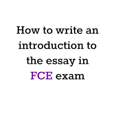 How To Write An Introduction To The Essay In Fce Exam