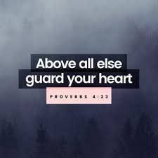 Proverbs 4:23 So above all, guard the affections of your heart, for they affect all that you are. Pay attention to the welfare of your innermost being, for from there flows the