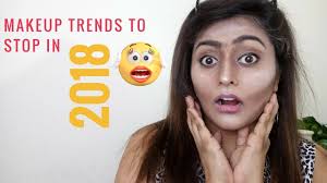 kill these makeup trends in 2018 you
