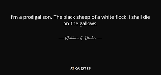'if you have lived your lif. William A Drake Quote I M A Prodigal Son The Black Sheep Of A White