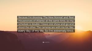 Atlanta is a hilarious and deep look at both the life of a musician and society at large. Nene Leakes Quote Because I M Shooting The New Normal And Real Housewives Of Atlanta At The Same Time So My Schedule Is Double I Lea