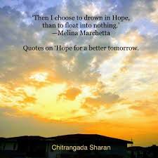 To find what you love is a challenge in itself, but one day you will get it. 21 Quotes On Hope For A Better Tomorrow Letterpile