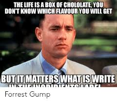 That sounds like a safe investment to me. The Life Is A Box Of Chololate You Don T Know Which Flavour You Will Get But It Maiters What Is Write Forrest Gump Forrest Gump Meme On Me Me