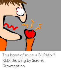 This hand of mine is burning red! 25 Best Memes About This Hand Of Mine Is Burning Red This Hand Of Mine Is Burning Red Memes