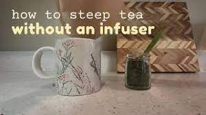 steep tea without an infuser or tea bag