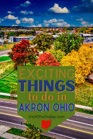 things to do in akron visit ohio today
