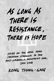 why i wrote ldquo as long as there is resistance there is hope rdquo  i wrote my first essay about hong kong in summer 2014 it was called ldquohong kong s power of the powerless or hong kong s last stand rdquo