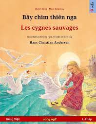 Bầy chim thiên nga - Les cygnes sauvages (tiếng Việt - tiếng Pháp): Sách  thiếu nhi song ngữ dựa theo truyện cổ tích của Hans Christian Andersen  (Sefa ... Books in Two