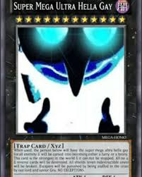 Check spelling or type a new query. Dark Super Mega Ultra Hella Gay Mega Homo Trap Card Xyz When Used The Person Below Will Have The Super Mega Ultra Hella Gay For All Eternity Will Be Cursed Into Becoming
