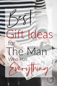 gift ideas for the man who has