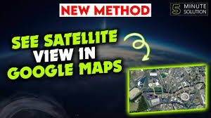 see satellite view in google maps 2023