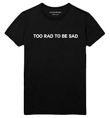 Too Rad To Be Sad T Shirt Amazon Co Uk Clothing