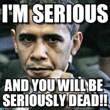 I&#39;m Serious - Pissed Off Obama meme on Memegen via Relatably.com
