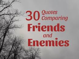 Enemies or foes are a group that is seen as forcefully adverse or threatening. 30 Quotes Comparing Friends And Enemies Holidappy Celebrations