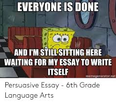 Make your own images with our meme generator or animated gif maker. Everyone Is Done And I M Still Sitting Here Waiting For My Essay To Write Itself Memegeneratornet Persuasive Essay 6th Grade Language Arts Waiting Meme On Me Me