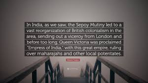 Webster Tarpley Quote: “In India, as we saw, the Sepoy Mutiny led to a vast  reorganization of British colonialism in the area, sending out a vic...”