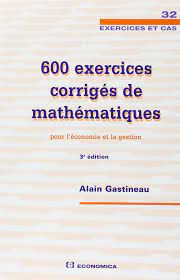 Amazon.fr - 600 exercices corrigés de mathématiques pour l'économie et la  gestion - Alain Gastineau - Livres