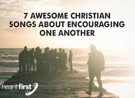 christian songs about encouraging one