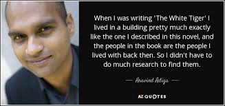 Her uncle hector ayala, the former white tiger, killed. Aravind Adiga Quote When I Was Writing The White Tiger I Lived In