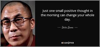 Take away negative thoughts and change it to positive thoughts. Dalai Lama Quote Just One Small Positive Thought In The Morning Can Change