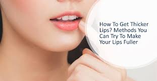 how to get thicker lips methods you