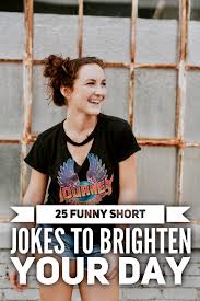 For those people who can't remember that great joke they saw last week! 25 Funny Short Jokes To Brighten Your Day Roy Sutton